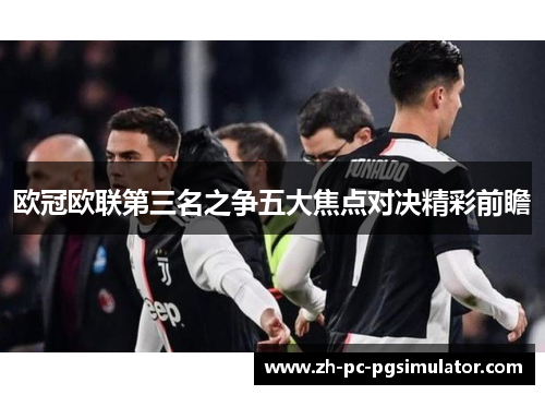 欧冠欧联第三名之争五大焦点对决精彩前瞻