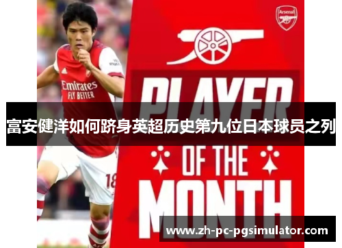 富安健洋如何跻身英超历史第九位日本球员之列