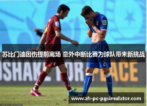苏比门迪因伤提前离场 意外中断比赛为球队带来新挑战
